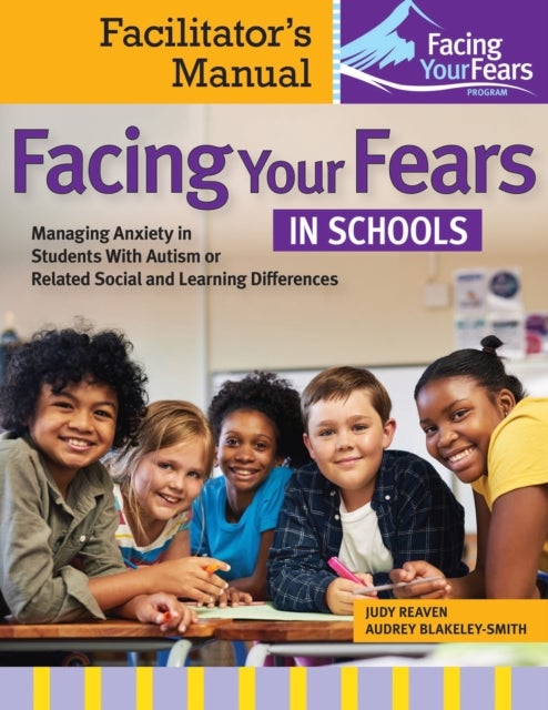 Facing Your Fears in Schools - Facilitator's Manual: Managing Anxiety in Students with Autism or Related Social and Learning Differences