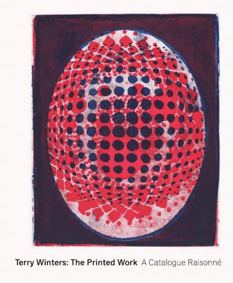 Terry Winters: The Printed Work - A Catalogue Raisonne