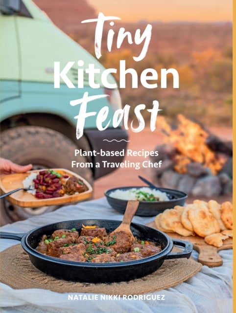 Tiny Kitchen Feast - Plant-based Recipes from a Traveling Chef