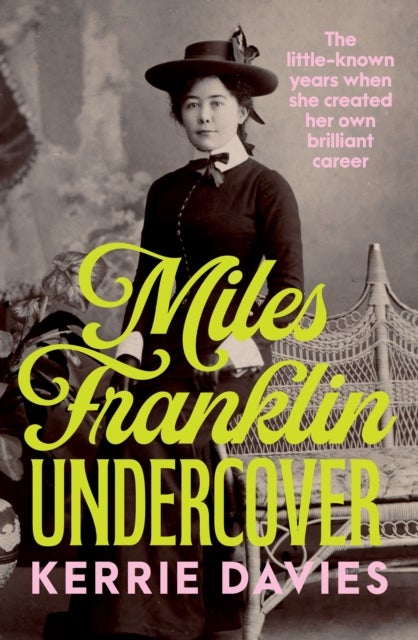 Miles Franklin Undercover - The little-known years when she created her own brilliant career