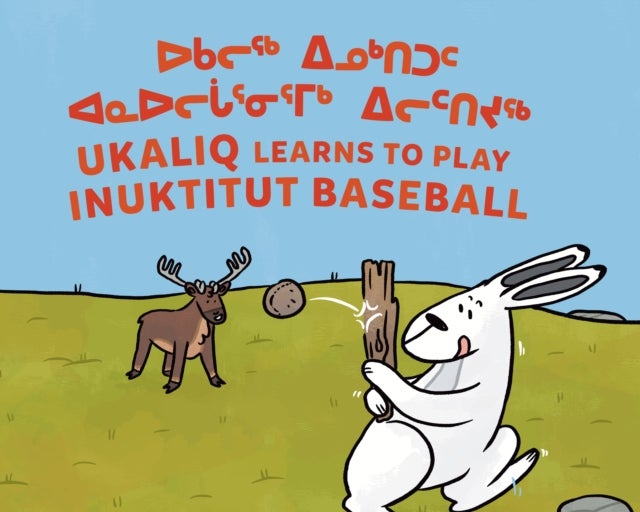 Ukaliq Learns to Play Inuktitut Baseball - Bilingual Inuktitut and English Edition