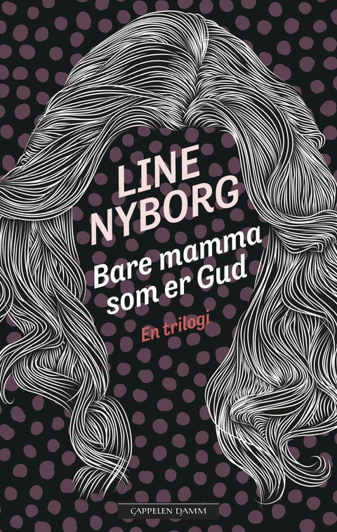 Bare mamma som er Gud ; Du vet ikke hvem jeg er ; For deg, for deg alene : en trilogi