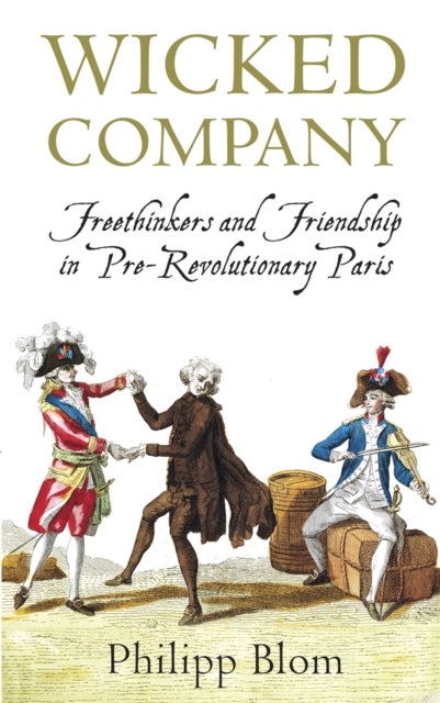Wicked Company - Freethinkers and Friendship in pre-Revolutionary Paris