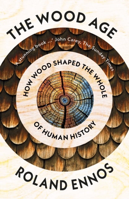 The Wood Age - How Wood Shaped the Whole of Human History