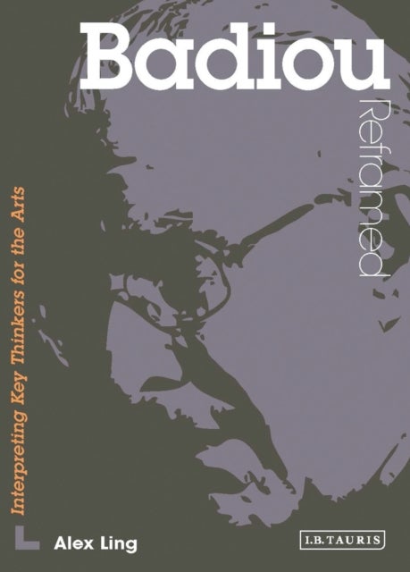 Badiou Reframed - Interpreting Key Thinkers for the Arts