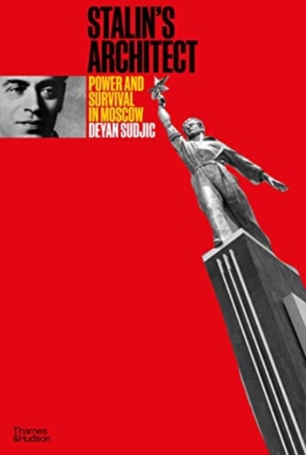 Stalin's Architect - Power and Survival in Moscow