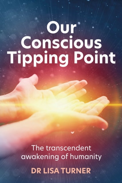 Our Conscious Tipping Point - The transcendent awakening of humanity