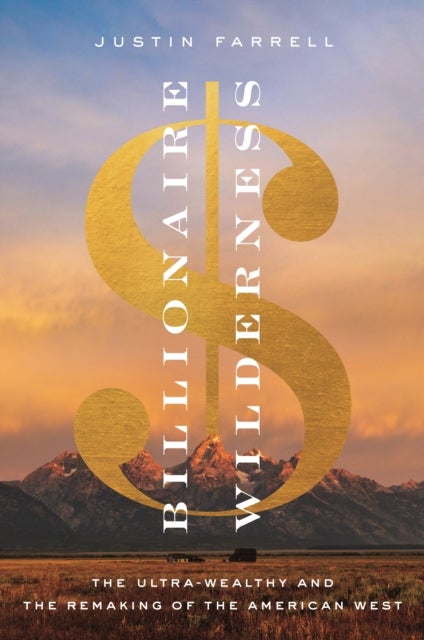 Billionaire Wilderness - The Ultra-Wealthy and the Remaking of the American West