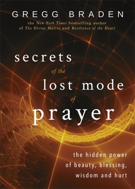 Secrets of the Lost Mode of Prayer - The Hidden Power of Beauty, Blessing, Wisdom, and Hurt
