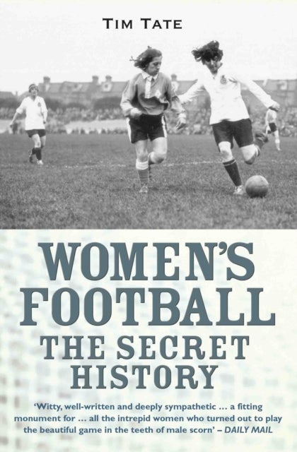 Secret History Of Womens Football - The Secret History of Women's Football