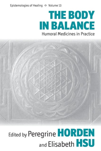 The Body in Balance - Humoral Medicines in Practice