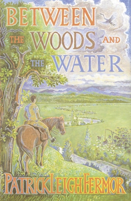 Between the Woods and the Water - On Foot to Constantinople from the Hook of Holland: The Middle Danube to the Iron Gates