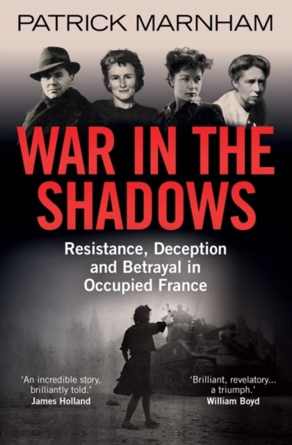War in the Shadows - Resistance, Deception and Betrayal in Occupied France