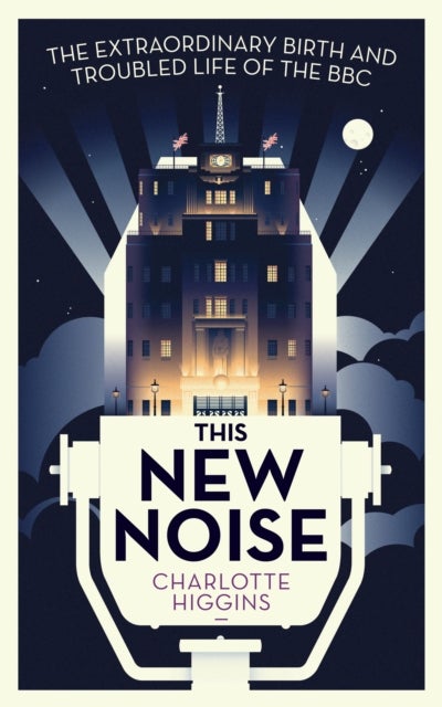This New Noise - The Extraordinary Birth and Troubled Life of the BBC