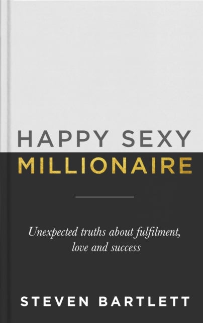 Happy Sexy Millionaire: Unexpected Truths About Fu - From bestselling author and host of The Diary of a CEO podcast, and Dragons Den star