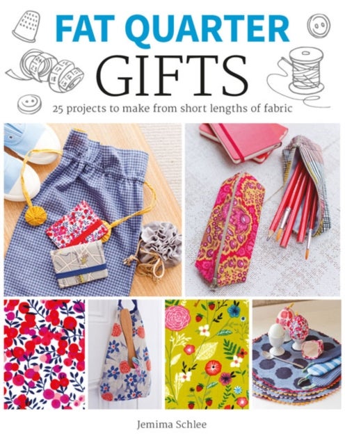 Fat Quarter: Gifts - 25 Projects to Make from Short Lengths of Fabric