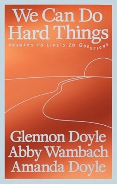 We Can Do Hard Things - Answers to Life's 20 Questions