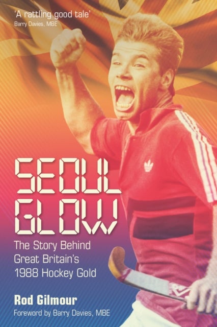 Seoul Glow - The Story Behind Britain's 1988 Olympic Hockey Gold