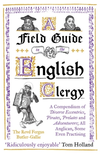 A Field Guide to the English Clergy - A Compendium of Diverse Eccentrics, Pirates, Prelates and Adventurers; All Anglican, Some Even Practising