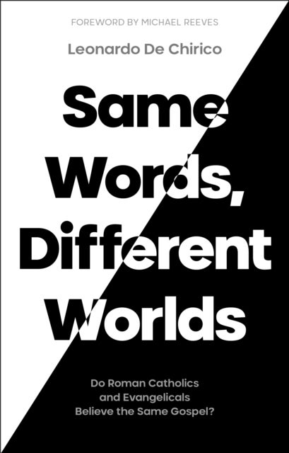 Same Words, Different Worlds - Do Roman Catholics and Evangelicals Believe the Same Gospel?