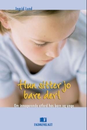 Hun sitter jo bare der! - om innagerende atferd hos barn og unge