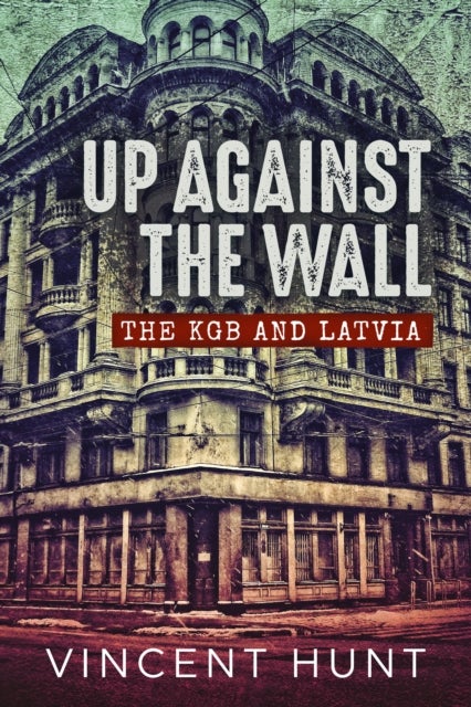 Up Against the Wall - The KGB and Latvia