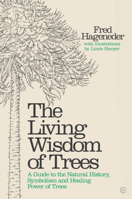 Living Wisdom of Trees - A Guide to the Natural History, Symbolism and Healing Power of Trees