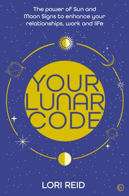 Your Lunar Code - The&nbsp;power of moon and sun&nbsp;signs to enhance&nbsp;your relationships, work and life