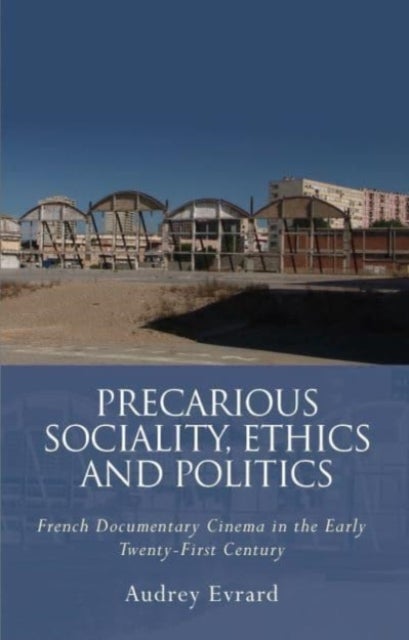 Precarious Sociality, Ethics and Politics - French Documentary Cinema in the Early Twenty-First Century