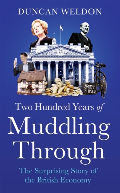 Two Hundred Years of Muddling Through - The surprising story of Britain's economy from boom to bust and back again