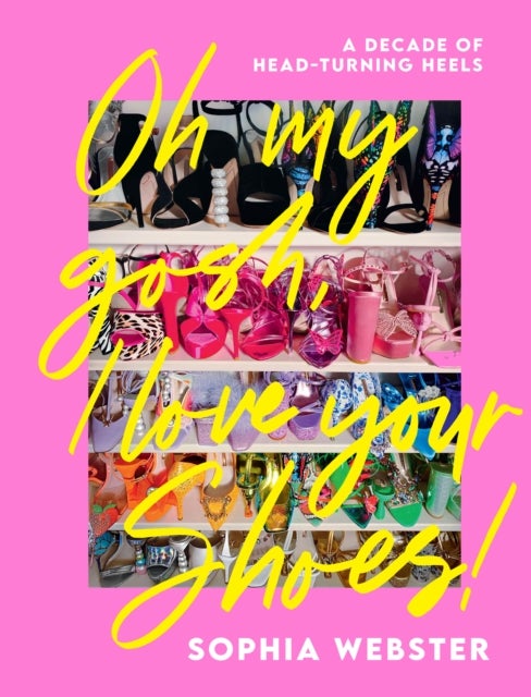 Oh My Gosh, I Love Your Shoes! - A Decade of Head-Turning Heels