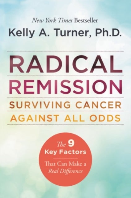 Radical Remission: Surviving Cancer Against All Odds - Surviving Cancer Against All Odds