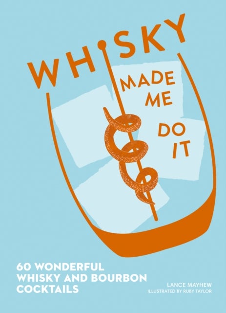 Whisky Made Me Do It - 60 Wonderful Whisky and Bourbon Cocktails