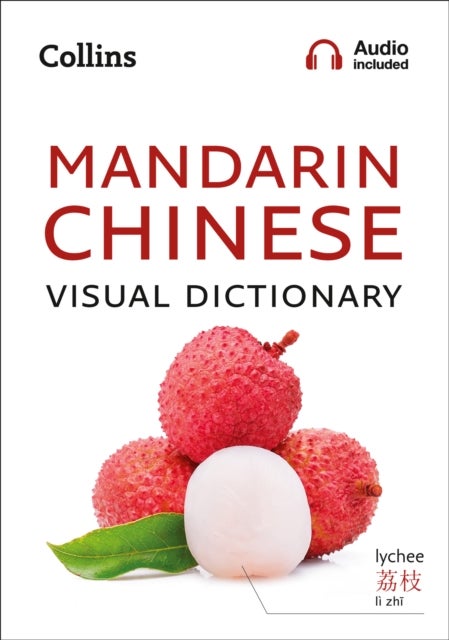 Mandarin Chinese Visual Dictionary - A Photo Guide to Everyday Words and Phrases in Mandarin Chinese