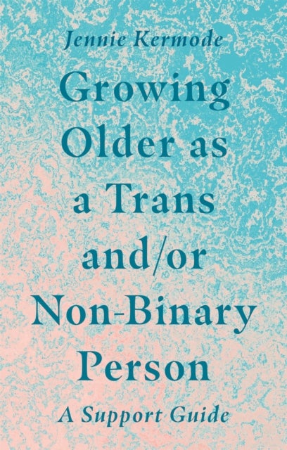 Growing Older as a Trans and/or Non-Binary Person - A Support Guide