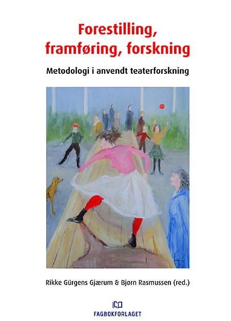Forestilling, framføring, forskning - metodologi i anvendt teaterforskning