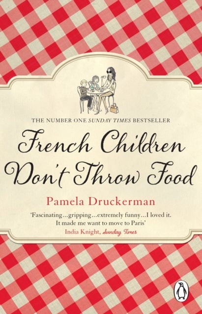French Children Don't Throw Food - The hilarious NO. 1 SUNDAY TIMES BESTSELLER changing parents’ lives