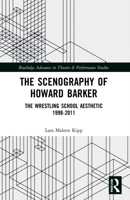 The Scenography of Howard Barker - The Wrestling School Aesthetic 1998-2011