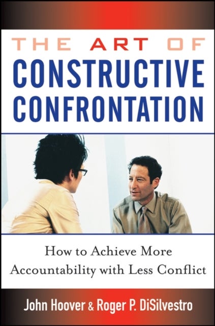 The Art of Constructive Confrontation - How to Achieve More Accountability with Less Conflict