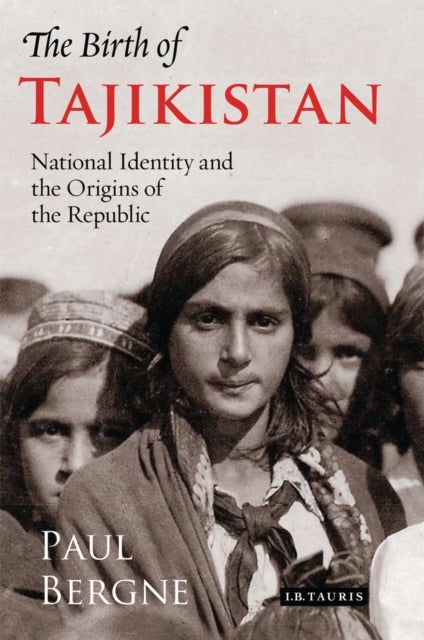 The Birth of Tajikistan - National Identity and the Origins of the Republic