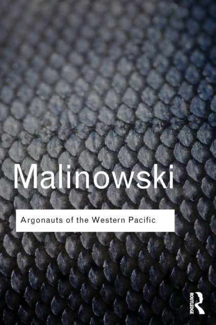 Argonauts of the Western Pacific - An Account of Native Enterprise and Adventure in the Archipelagoes of Melanesian New Guinea