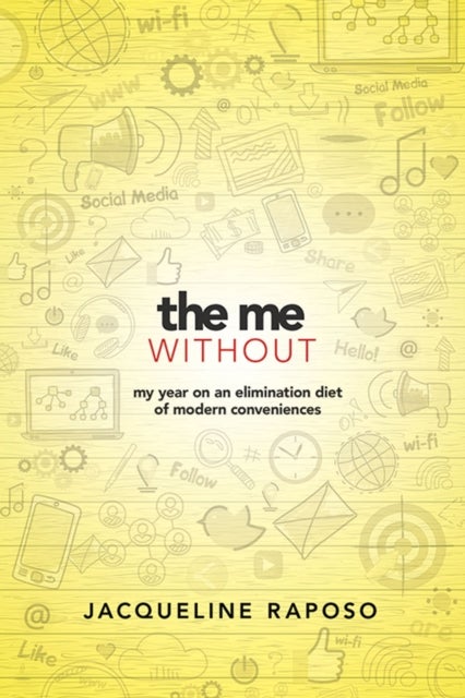 The Me, without: My Year on an Elimination Diet of Modern Conveniences - My Year on an Elimination Diet of Modern Conveniences