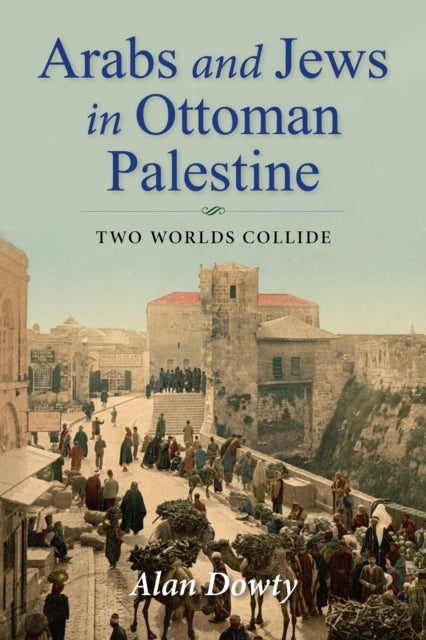 Arabs and Jews in Ottoman Palestine av Alan Dowty