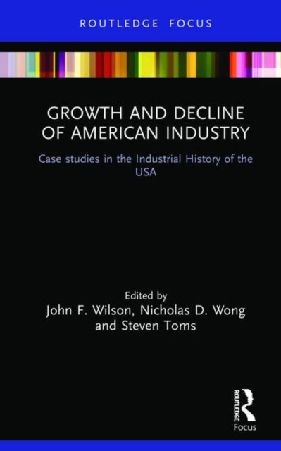Growth and Decline of American Industry - Case studies in the Industrial History of the USA