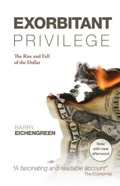 Exorbitant Privilege - The Rise and Fall of the Dollar