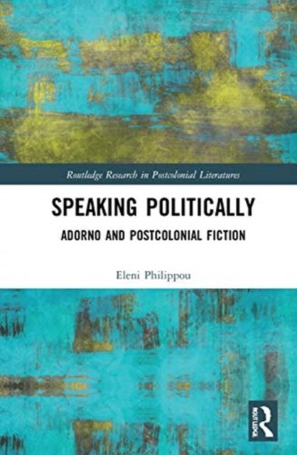Speaking Politically - Adorno and Postcolonial Fiction