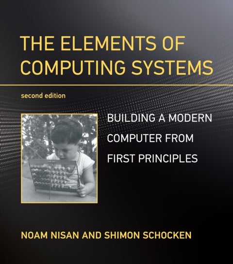 The Elements of Computing Systems - Building a Modern Computer from First Principles