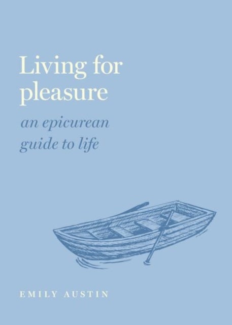 Living for Pleasure - An Epicurean Guide to Life