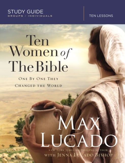 Ten Women of the Bible Study Guide - One by One They Changed the World