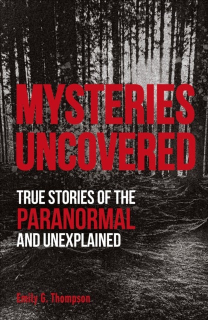 Mysteries Uncovered - True Stories of the Paranormal and Unexplained